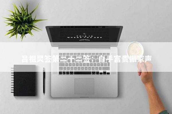 吕祖灵签第二十二签：白手富贵振家声