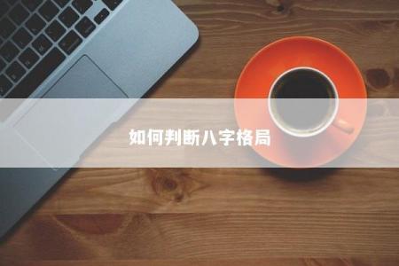 如何判断八字格局