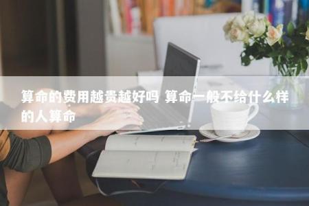 算命的费用越贵越好吗 算命一般不给什么样的人算命