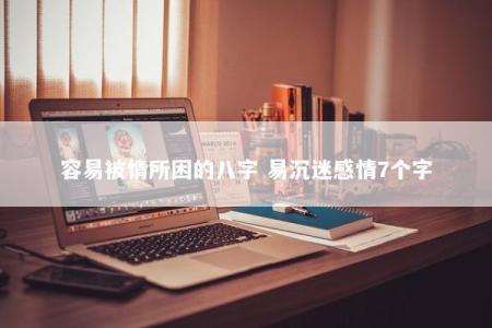 容易被情所困的八字 易沉迷感情7个字
